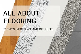 All About Flooring – Types of Flooring, Importance of Flooring, and Top 5 Uses