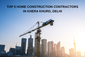 Top 5 Home Construction Contractors in Khera Khurd, Delhi